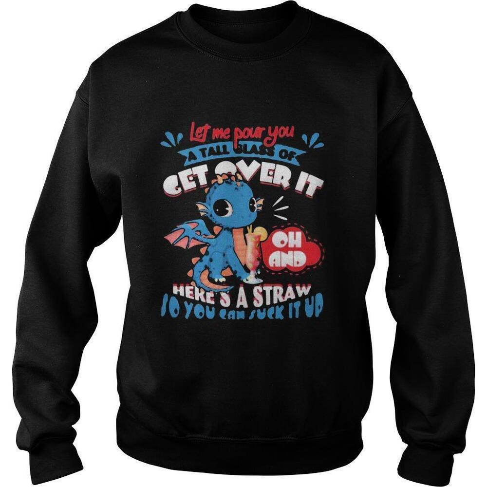 Let Me Pour You A Tall Glass Of Get Over It Dragon Sweatshirt
